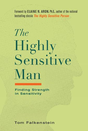Cover image for The Highly Sensitive Man: How Mastering Natural Insticts, Ethics, and Empathy Can Enrich Men's Lives and the Lives of Those Who Love Them