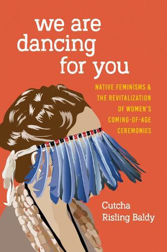 Cover image for We Are Dancing for You: Native Feminisms and the Revitalization of Women's Coming-of-Age Ceremonies