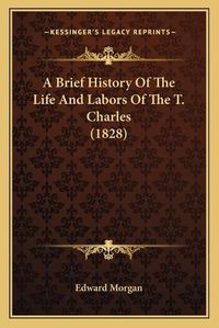 Cover image for A Brief History of the Life and Labors of the T. Charles (1828)