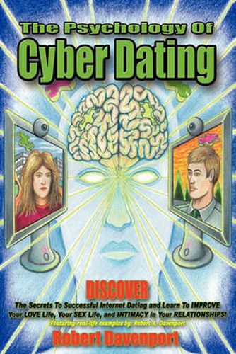 Cover image for The Psychology of Cyber Dating: Discover the Secrets to Successful Internet Dating and Learn to Improve Your Love Life, Your Sex Life, and Intimacy in Your Relationships