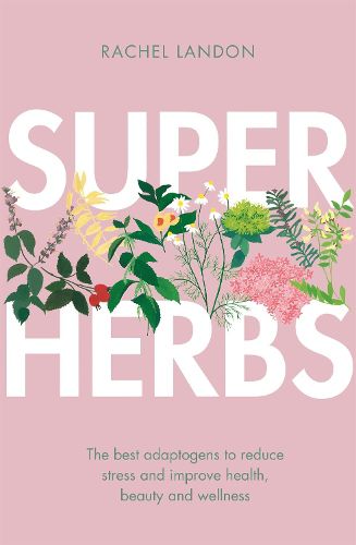 Cover image for Superherbs: The best adaptogens to reduce stress and improve health, beauty and wellness