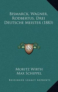 Cover image for Bismarck, Wagner, Rodbertus, Drei Deutsche Meister (1883)