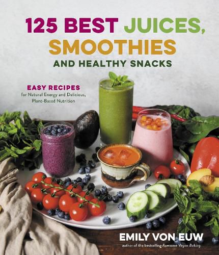 Cover image for 125 Best Juices, Smoothies and Healthy Snacks: Easy Recipes for Natural Energy and Delicious, Plant-Based Nutrition