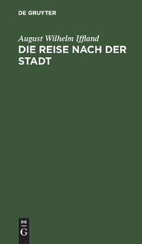 Cover image for Die Reise Nach Der Stadt: Ein Lustspiel in 5 Aufzugen