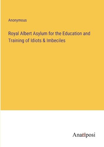 Cover image for Royal Albert Asylum for the Education and Training of Idiots & Imbeciles