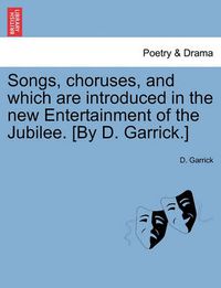 Cover image for Songs, Choruses, and Which Are Introduced in the New Entertainment of the Jubilee. [by D. Garrick.]