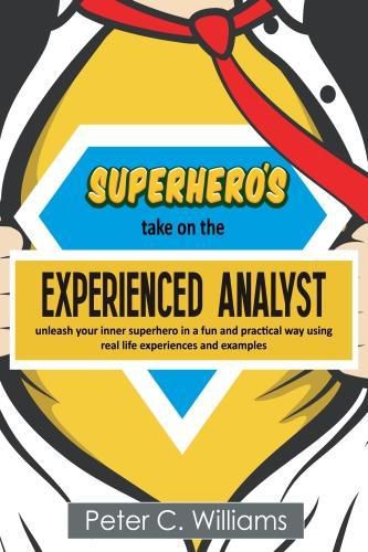 Superhero's take on the Experienced Analyst: - unleash your inner superhero in a fun and practical way using real life experiences and examples