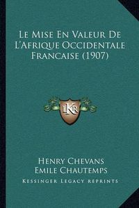 Cover image for Le Mise En Valeur de L'Afrique Occidentale Francaise (1907)