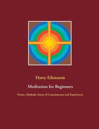 Cover image for Meditation for Beginners: Forms, Methods, States of Consciousness and Experiences