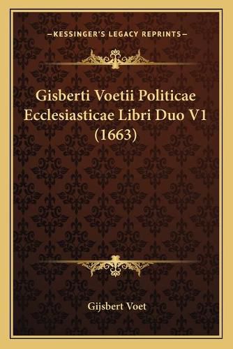 Cover image for Gisberti Voetii Politicae Ecclesiasticae Libri Duo V1 (1663)