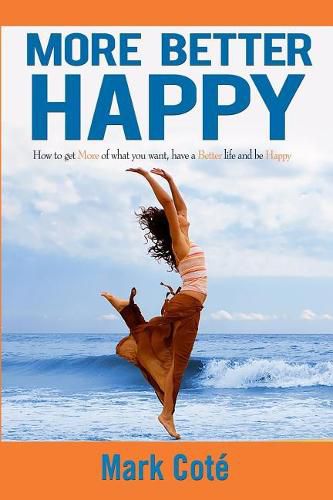 Cover image for More Better Happy: How to Get More of What You Want, Have a Better LIfe, and Be Happy