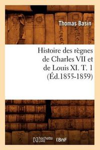 Cover image for Histoire Des Regnes de Charles VII Et de Louis XI. T. 1 (Ed.1855-1859)