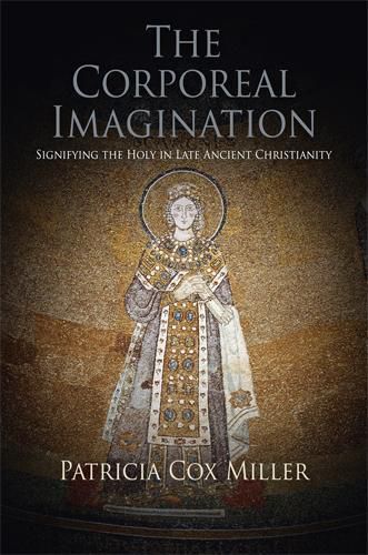 Cover image for The Corporeal Imagination: Signifying the Holy in Late Ancient Christianity