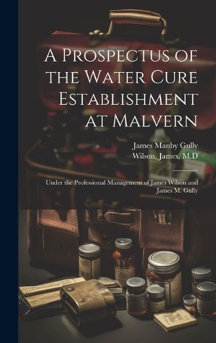 Cover image for A Prospectus of the Water Cure Establishment at Malvern