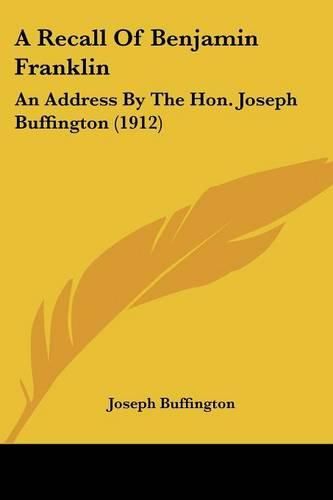 Cover image for A Recall of Benjamin Franklin: An Address by the Hon. Joseph Buffington (1912)