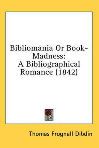 Cover image for Bibliomania Or Book-Madness: A Bibliographical Romance (1842)