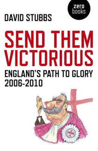 Send Them Victorious - England"s Path to Glory 2006-2010