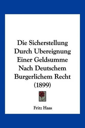 Cover image for Die Sicherstellung Durch Ubereignung Einer Geldsumme Nach Deutschem Burgerlichem Recht (1899)