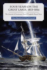 Cover image for Four Years on the Great Lakes, 1813-1816: The Journal of Lieutenant David Wingfield, Royal Navy