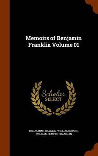 Cover image for Memoirs of Benjamin Franklin Volume 01