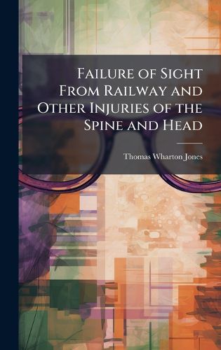 Cover image for Failure of Sight From Railway and Other Injuries of the Spine and Head
