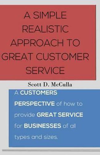 Cover image for A simple realistic approach to great customer service: A customers perspective of how to provide great service for businesses of all types and sizes.