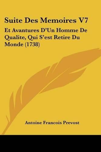 Cover image for Suite Des Memoires V7: Et Avantures D'Un Homme de Qualite, Qui S'Est Retire Du Monde (1738)