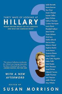 Cover image for Thirty Ways of Looking at Hillary: Women Writers Reflect on the Candidat e and What Her Campaign Meant