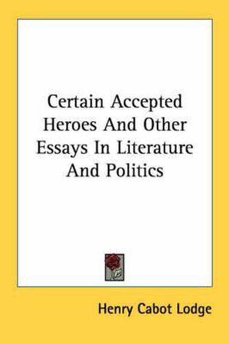 Cover image for Certain Accepted Heroes and Other Essays in Literature and Politics