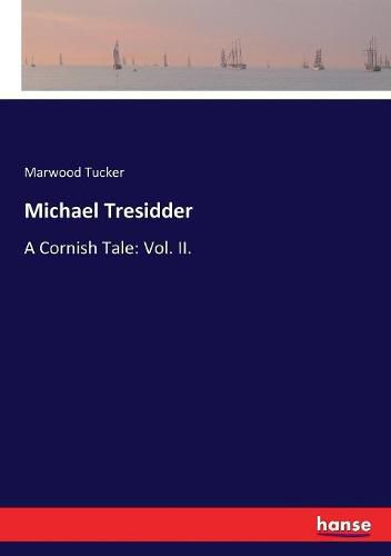 Cover image for Michael Tresidder: A Cornish Tale: Vol. II.