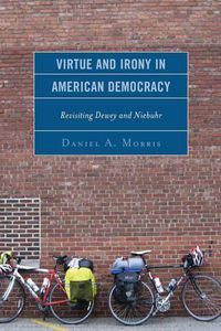 Cover image for Virtue and Irony in American Democracy: Revisiting Dewey and Niebuhr