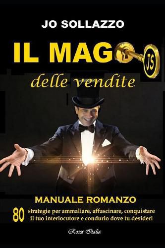 Cover image for Il mago delle vendite: 80 strategie per affascinare, ammaliare, conquistare il tuo interlocutore e condurlo dove tu desideri