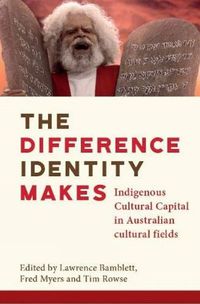 Cover image for The Difference Identity Makes: Indigenous Cultural Capital in Australian cultural fields