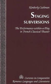 Cover image for Staging Subversions: The Performance-within-a-play in French Classical Theater