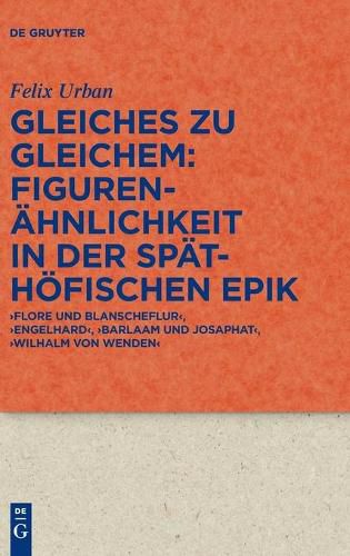 Cover image for Gleiches Zu Gleichem: Figurenahnlichkeit in Der Spathoefischen Epik: 'Flore Und Blanscheflur', 'Engelhard', 'Barlaam Und Josaphat', 'Wilhalm Von Wenden