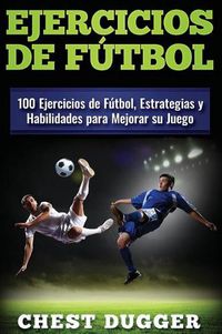 Cover image for Ejercicios de futbol: 100 Ejercicios de Futbol, Estrategias y Habilidades para Mejorar su Juego