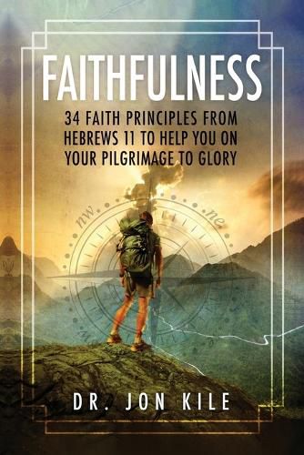 Cover image for Faithfulness: 34 Faith Principles From Hebrews 11 to Help You On Your Pilgrimage to Glory