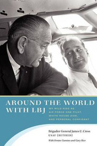 Cover image for Around the World with LBJ: My Wild Ride as Air Force One Pilot, White House Aide, and Personal Confidant