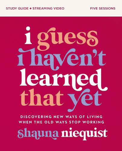 I Guess I Haven't Learned That Yet Study Guide plus Streaming Video: Discovering New Ways of Living When the Old Ways Stop Working