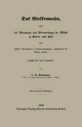 Cover image for Das Molkenwesen, Oder Die Benutzung Und Verwerthung Der Milch Zu Butter Und Kase, Dem Jetzigen Standpunkte Der Naturwissenschaften, Insbesondere Der Chemie Gemass, Zunachst Fur Den Landwirth