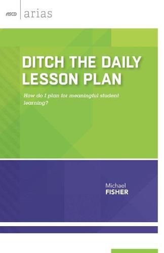 Cover image for Ditch the Daily Lesson Plan: How Do I Plan for Meaningful Student Learning?