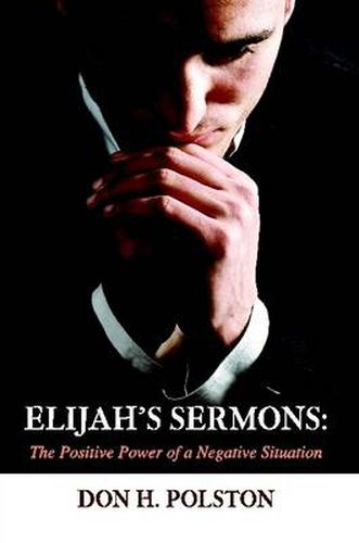 Cover image for Elijah's Sermons: The Positive Power of a Negative Situation