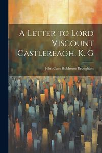 Cover image for A Letter to Lord Viscount Castlereagh, K. G