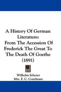 Cover image for A History of German Literature: From the Accession of Frederick the Great to the Death of Goethe (1891)