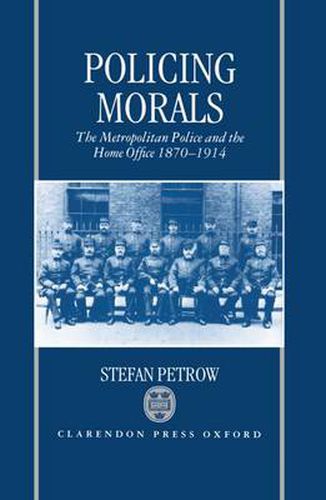 Cover image for Policing Morals: The Metropolitan Police and the Home Office 1870-1914