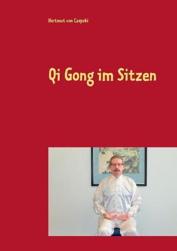 Cover image for Qi Gong im Sitzen: Fur Buroarbeiter, Geh- und Stehbehinderte und andere