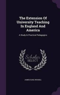 Cover image for The Extension of University Teaching in England and America: A Study in Practical Pedagogics