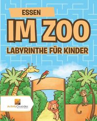 Cover image for Essen Im Zoo: Labyrinthe Fur Kinder