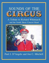 Cover image for Sounds of the Circus: A Tribute to Richard Whitmarsh and the South Shore Concert Band