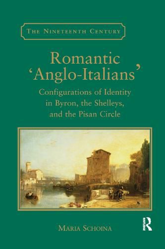 Cover image for Romantic 'Anglo-Italians': Configurations of Identity in Byron, the Shelleys, and the Pisan Circle